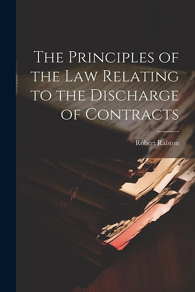The Principles of the Law Relating to the Discharge of Contracts