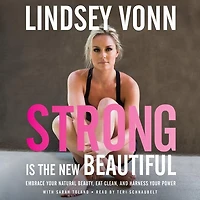Strong is the New Beautiful: Embrace Your Natural Beauty, Eat Clean, and Harness Power