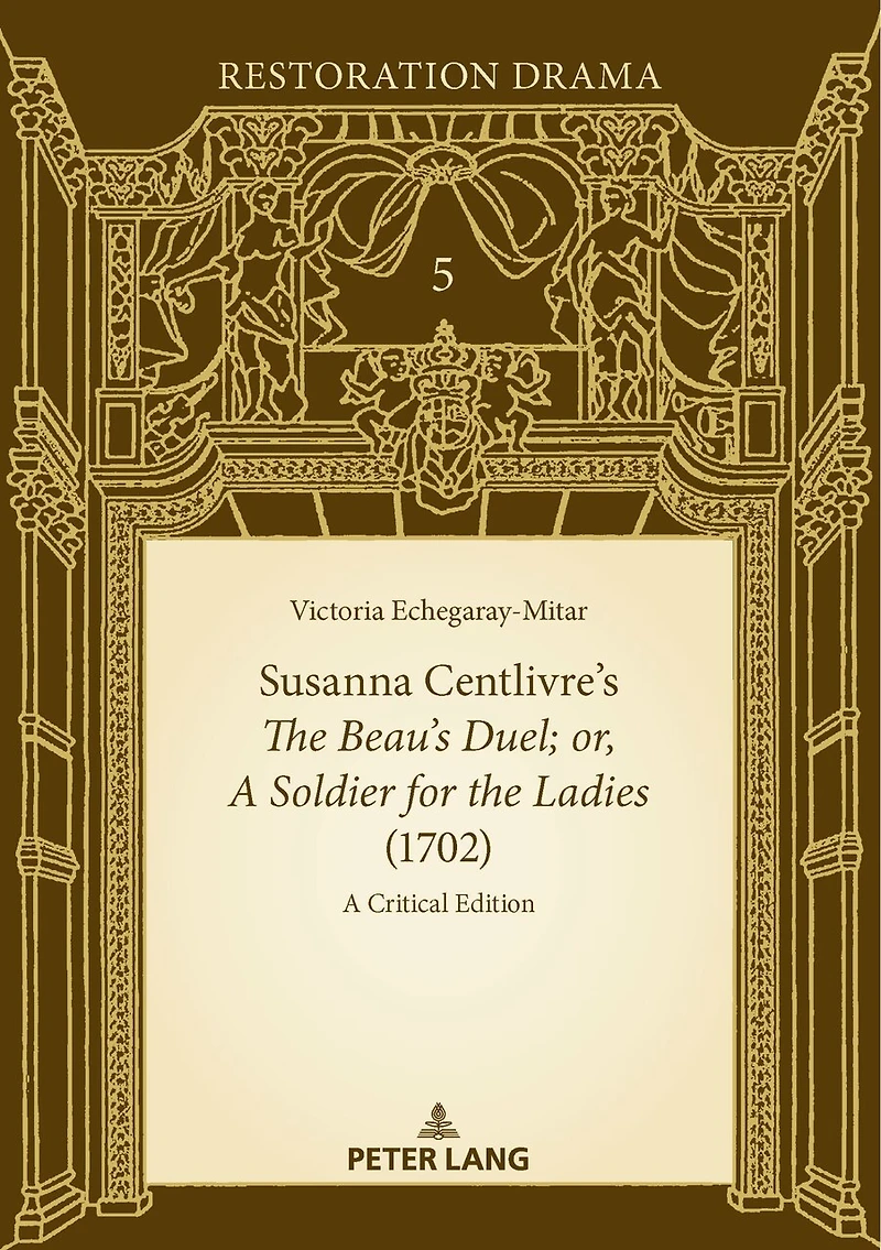 Susanna Centlivre's The Beau's Duel; or, A Soldier for the Ladies (1702): A Critical Edition