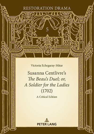 Susanna Centlivre's The Beau's Duel; or, A Soldier for the Ladies (1702): A Critical Edition