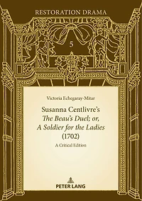 Susanna Centlivre's The Beau's Duel; or, A Soldier for the Ladies (1702): A Critical Edition