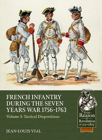 French Infantry during the Seven Years War 1756-1763 Volume 3: Tactical Dispositions