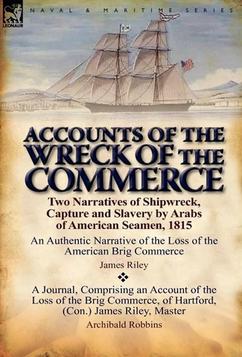Accounts of the Wreck Commerce: Two Narratives Shipwreck, Capture and Slavery by Arabs American Seamen, 1815