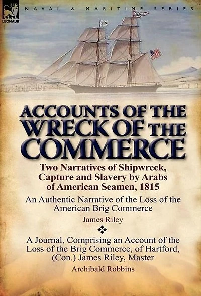 Accounts of the Wreck Commerce: Two Narratives Shipwreck, Capture and Slavery by Arabs American Seamen, 1815