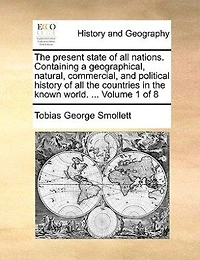 the Present State of all Nations. Containing a Geographical, Natural, Commercial