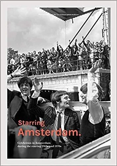 Starring Amsterdam: Celebrities In Amsterdam During The Roaring 1960s And 1970s