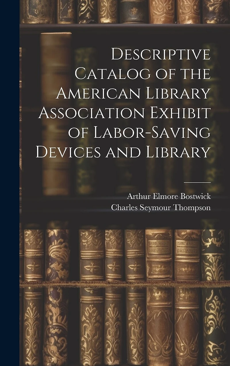 Descriptive Catalog of the American Library Association Exhibit of Labor-saving Devices and Library