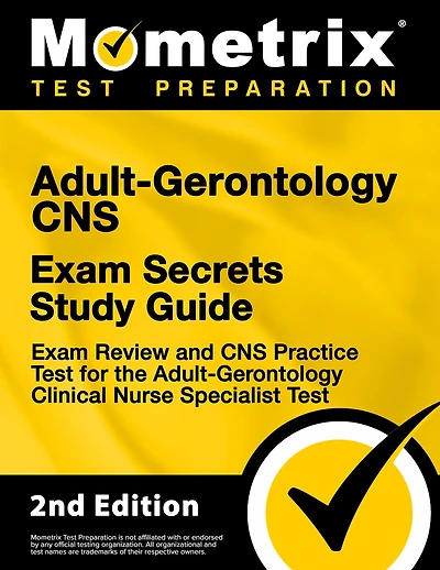Adult-Gerontology Cns Exam Secrets Study Guide - Exam Review and Cns Practice Test For the Adult-Gerontology Clinical Nurse Specialist Test: [2nd Edition]