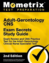Adult-Gerontology Cns Exam Secrets Study Guide - Exam Review and Cns Practice Test For the Adult-Gerontology Clinical Nurse Specialist Test: [2nd Edition]