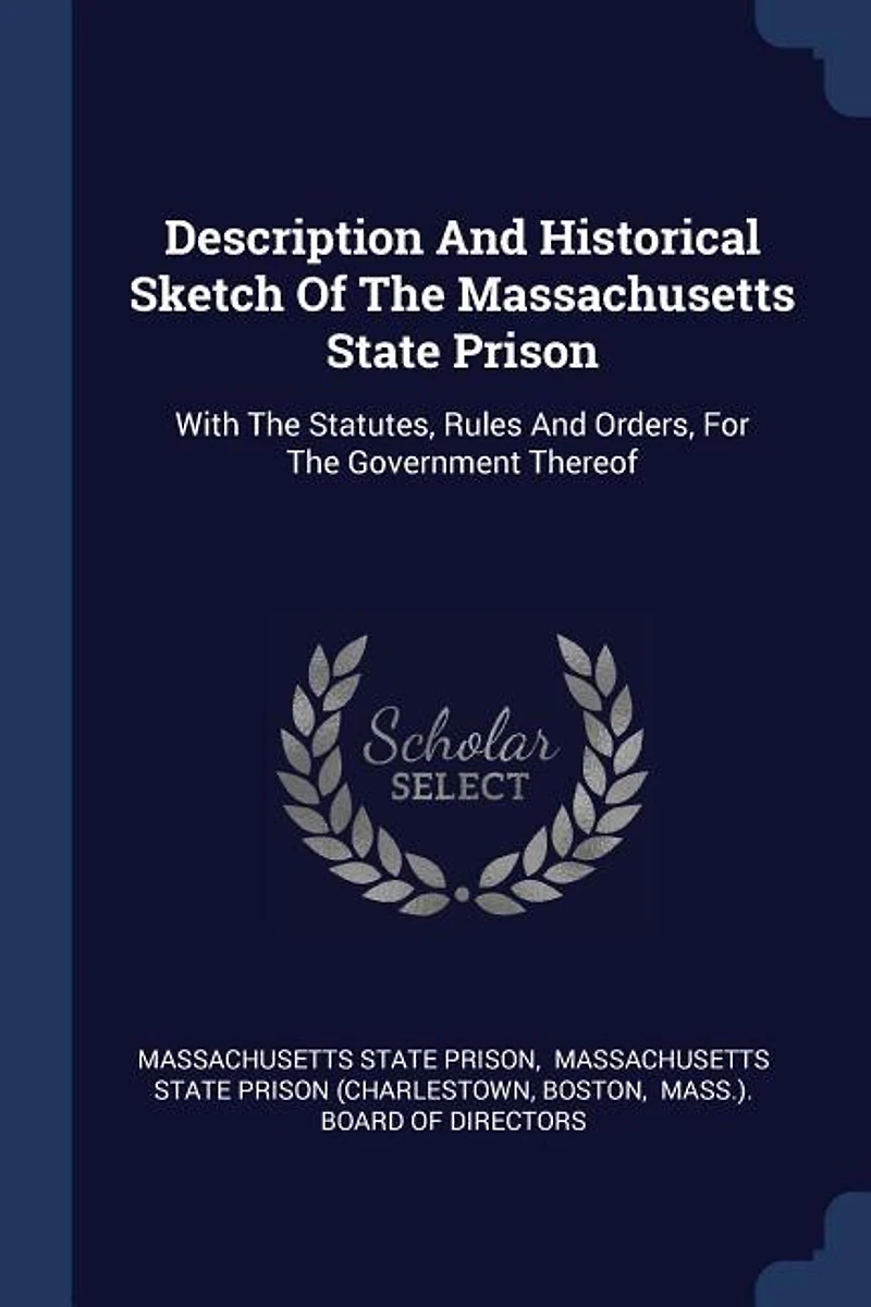 Description And Historical Sketch Of The Massachusetts State Prison: With Statutes, Rules Orders, For Government Thereof
