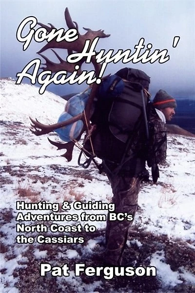 Gone Huntin' AGAIN: Hunting & Guiding Adventures from BC's North Coast to the Cassiars
