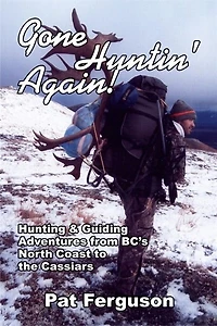 Gone Huntin' AGAIN: Hunting & Guiding Adventures from BC's North Coast to the Cassiars