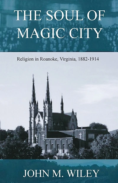 The Soul of Magic City: Religion in Roanoke, Virginia, 1882-1914