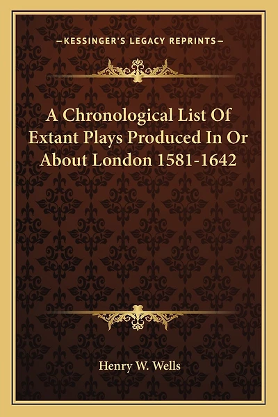 A Chronological List Of Extant Plays Produced In Or About London 1581-1642
