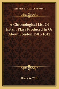 A Chronological List Of Extant Plays Produced In Or About London 1581-1642