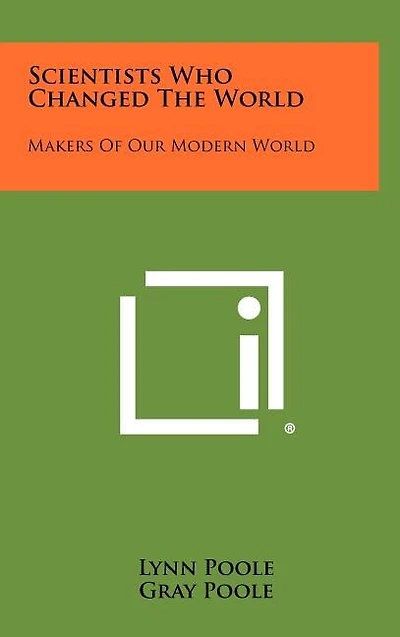 Scientists Who Changed the World: Makers of Our Modern World