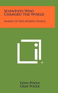 Scientists Who Changed the World: Makers of Our Modern World