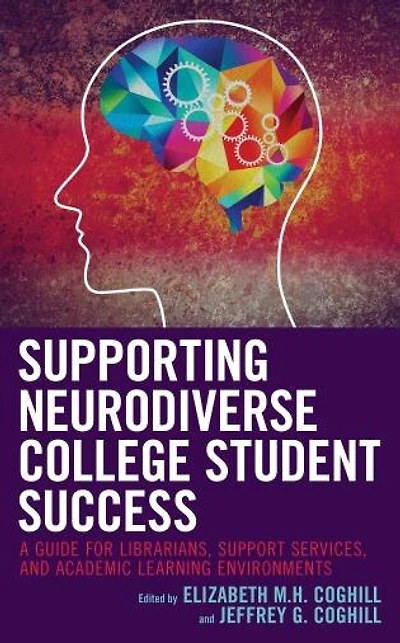 Supporting Neurodiverse College Student Success: A Guide For Librarians, Support Services, And Academic Learning Environments