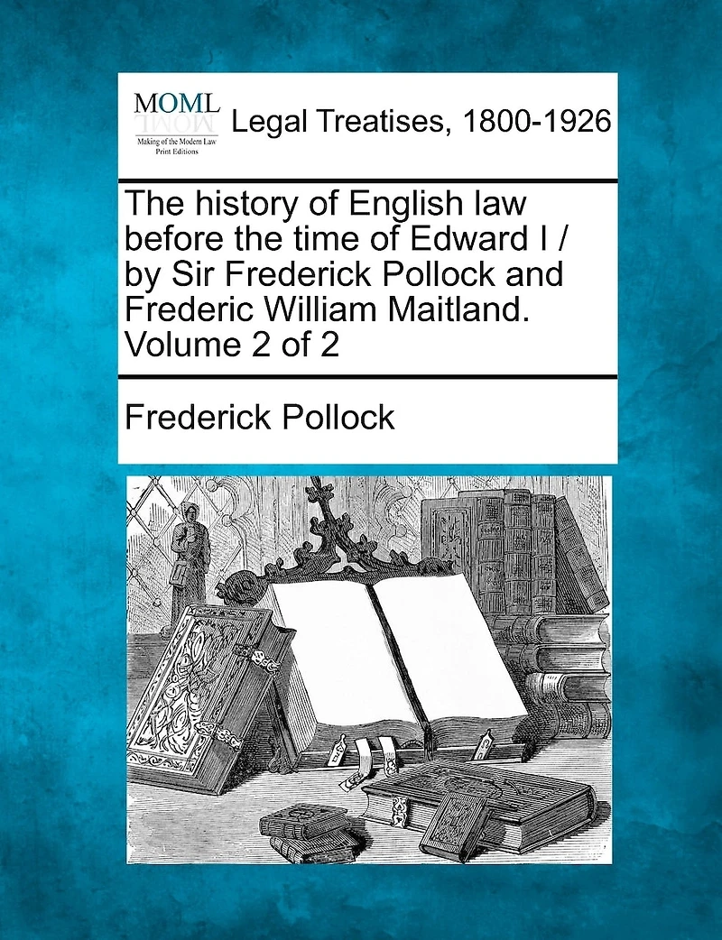 The History Of English Law Before The Time Of Edward I / By Sir Frederick Pollock And Frederic William Maitland. Volume 2 Of 2