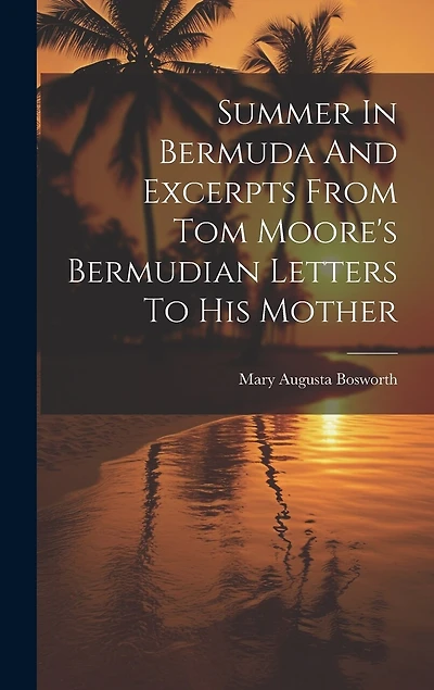 Summer In Bermuda And Excerpts From Tom Moore's Bermudian Letters To His Mother
