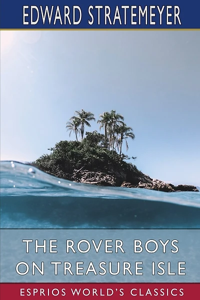 The Rover Boys on Treasure Isle (Esprios Classics): or, The Strange Cruise of the Steam Yacht