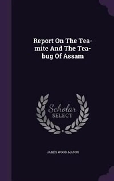 Report On The Tea-mite And Tea-bug Of Assam