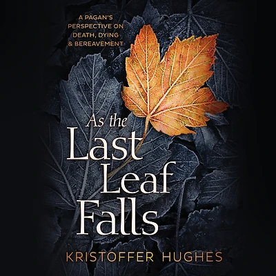 As the Last Leaf Falls: A Pagan's Perspective on Death, Dying and Bereavement