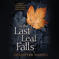 As the Last Leaf Falls: A Pagan's Perspective on Death, Dying and Bereavement