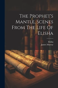 The Prophet's Mantle, Scenes From The Life Of Elisha