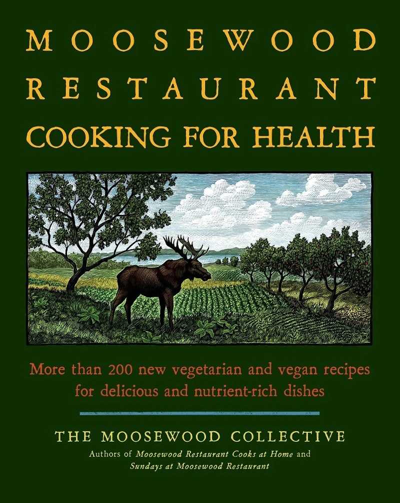The Moosewood Restaurant Cooking for Health: More Than 200 New Vegetarian and Vegan Recipes Delicious Nutrient-Rich Dishes