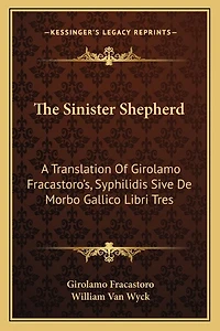 The Sinister Shepherd: A Translation Of Girolamo Fracastoro's, Syphilidis Sive De Morbo Gallico Libri Tres