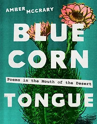 Blue Corn Tongue: Poems the Mouth of Desert