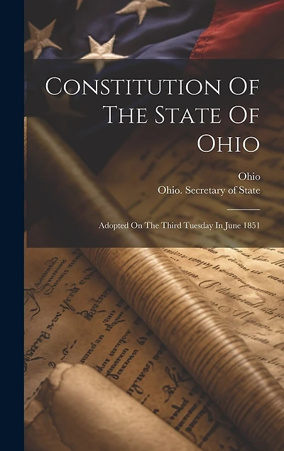 Constitution Of The State Of Ohio: Adopted On The Third Tuesday In June 1851