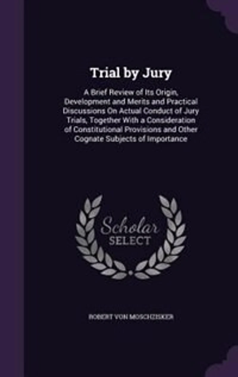 Trial by Jury: A Brief Review of Its Origin, Development and Merits Practical Discussions On Actual Conduct