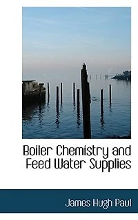 Boiler Chemistry and Feed Water Supplies (Classic Reprint)