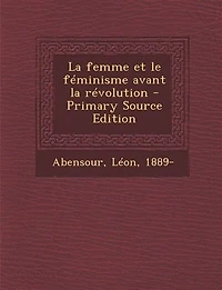 la Femme Et le Féminisme Avant Révolution (Classic Reprint)