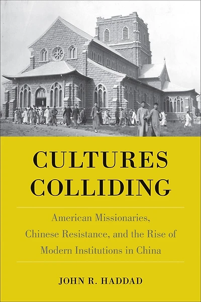 Cultures Colliding: American Missionaries, Chinese Resistance, and the Rise of Modern Institutions China