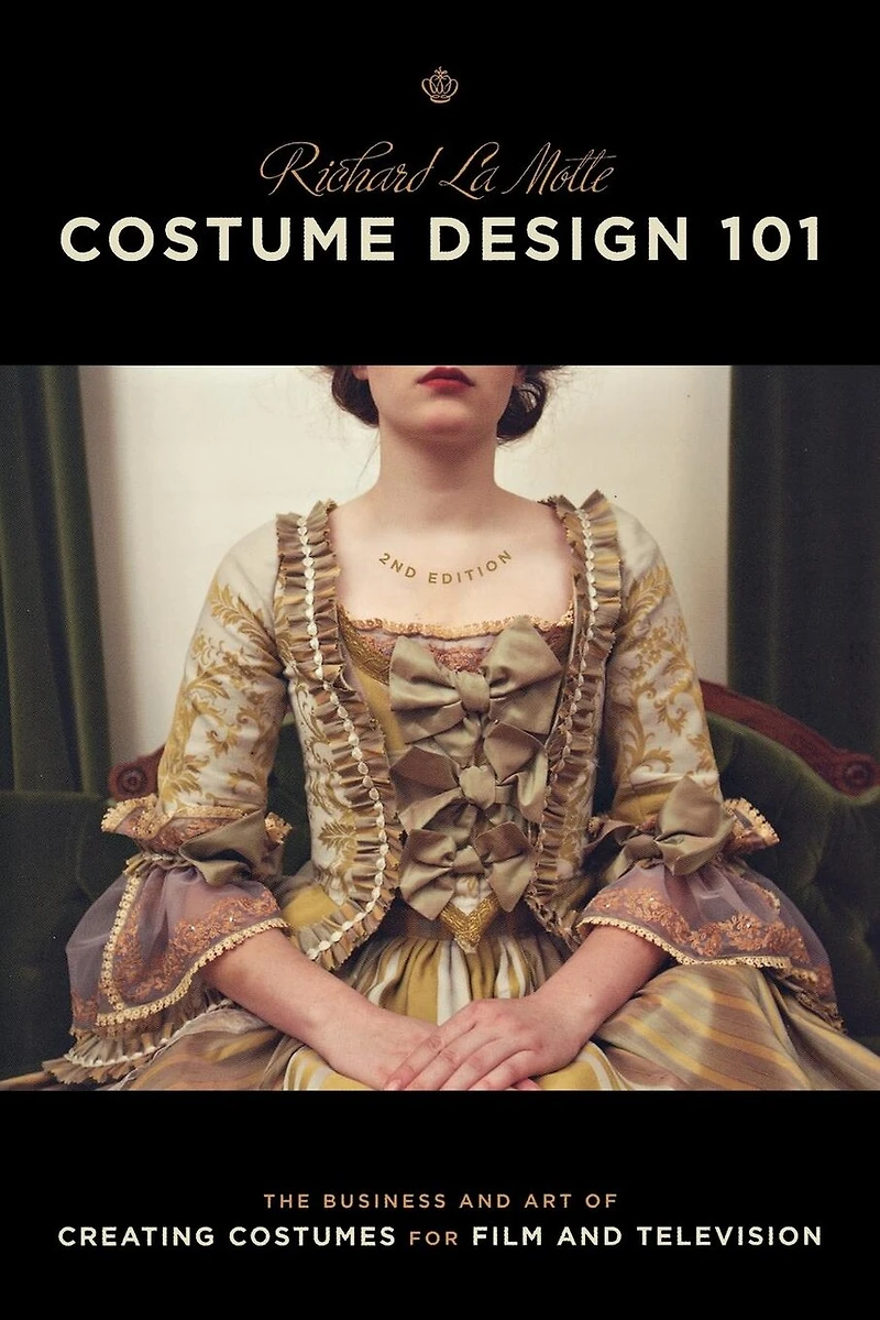 Costume Design 101 - 2nd edition: The Business and Art of Creating Costumes for Film Television