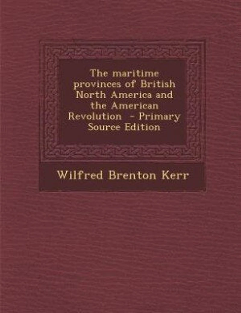 the Maritime Provinces of British North America and American Revolution (Classic Reprint)