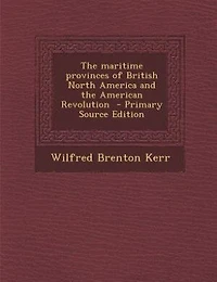 the Maritime Provinces of British North America and American Revolution (Classic Reprint)