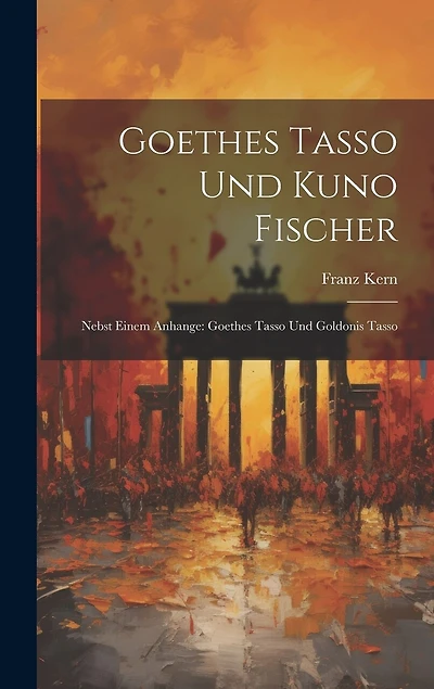 Goethes Tasso Und Kuno Fischer: Nebst Einem Anhange: Goethes Tasso Und Goldonis Tasso