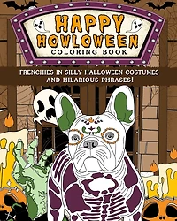 Frenchies Happy Howloween Coloring Book: Silly Halloween Costumes and Hilarious Phrases