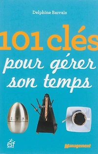 101 clés pour gérer son temps