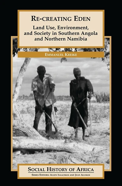 Re-creating Eden: Land Use, Environment, and Society in Southern Angola and Northern Namibia
