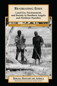 Re-creating Eden: Land Use, Environment, and Society in Southern Angola and Northern Namibia