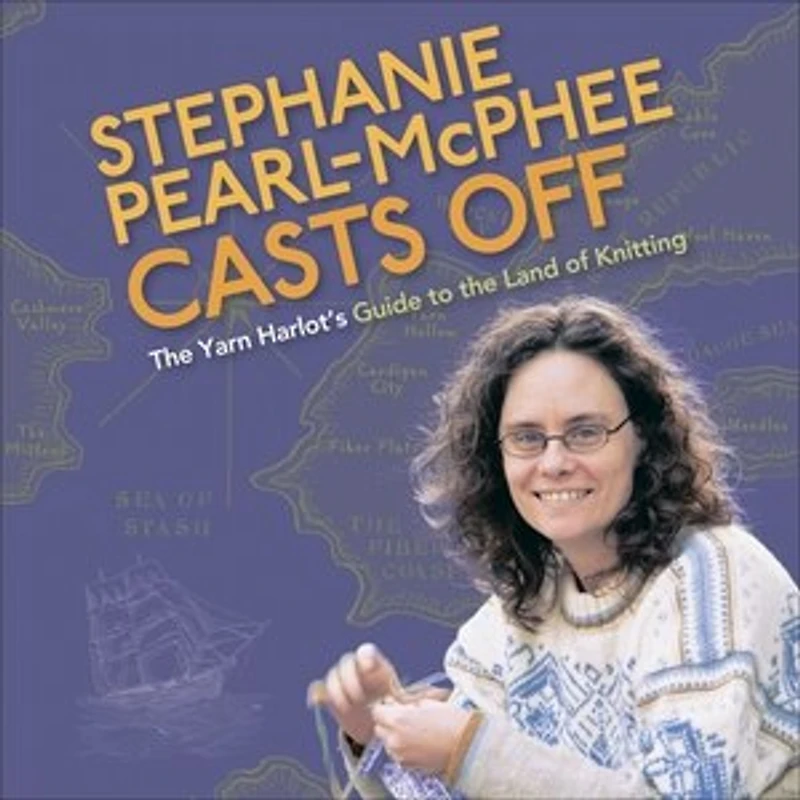 Stephanie Pearl-McPhee Casts Off: the Yarn Harlot's Guide to Land of Knitting