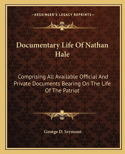 Documentary Life Of Nathan Hale: Comprising All Available Official And Private Documents Bearing On The Life Of The Patriot