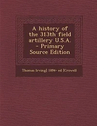 A history of the 313th field artillery U.S.A.