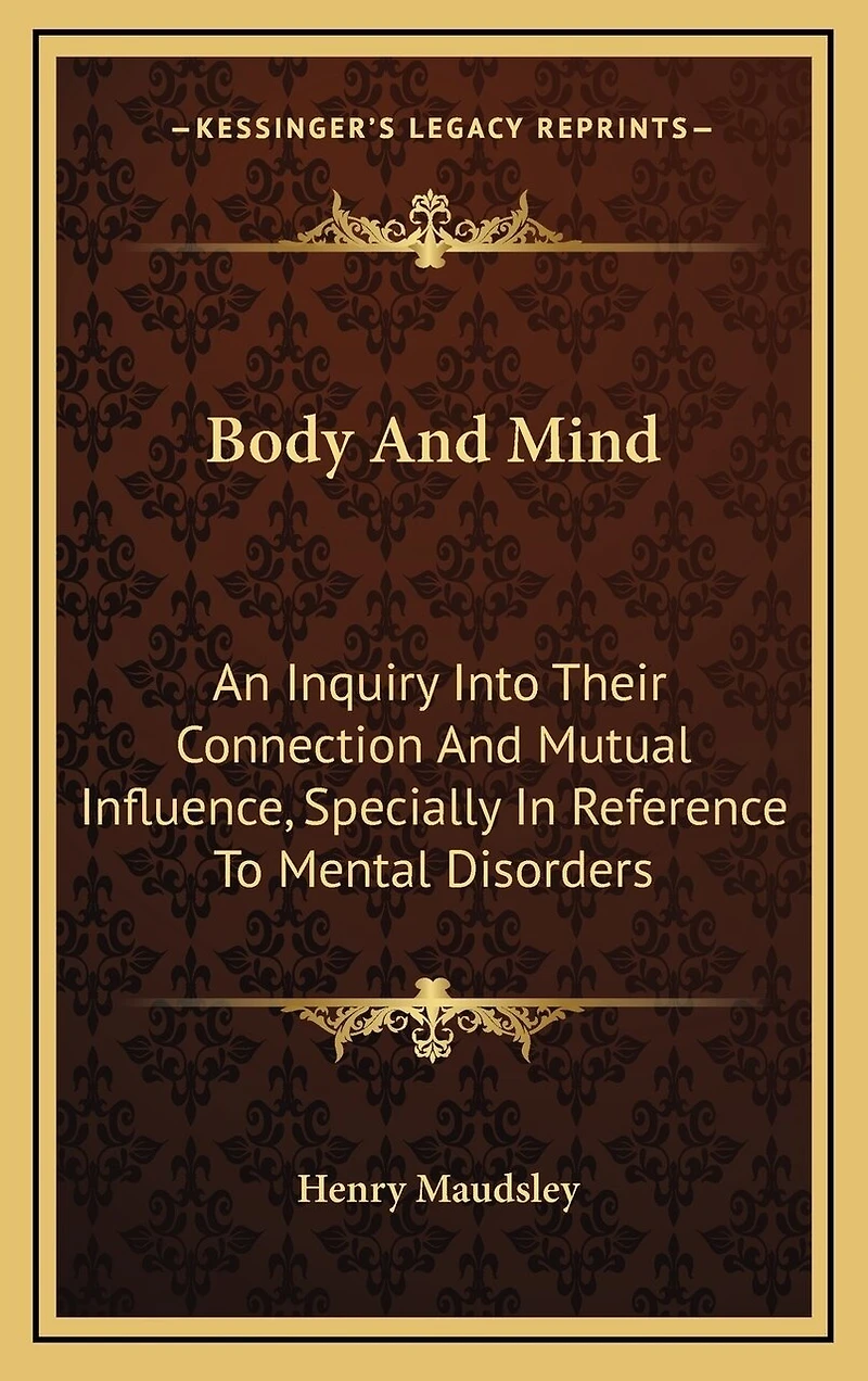 Body And Mind: An Inquiry Into Their Connection And Mutual Influence, Specially In Reference To Mental Disorders