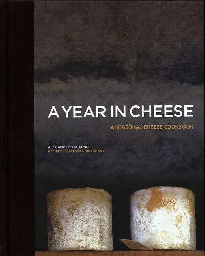A Year In Cheese: A Seasonal Cheese Cookbook
